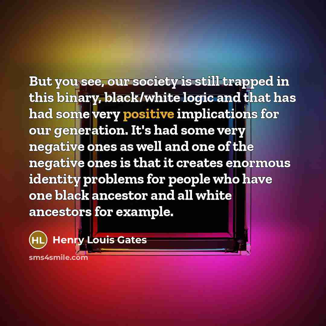 “But you see, our society is still trapped in this…” quote by Henry Louis Gates