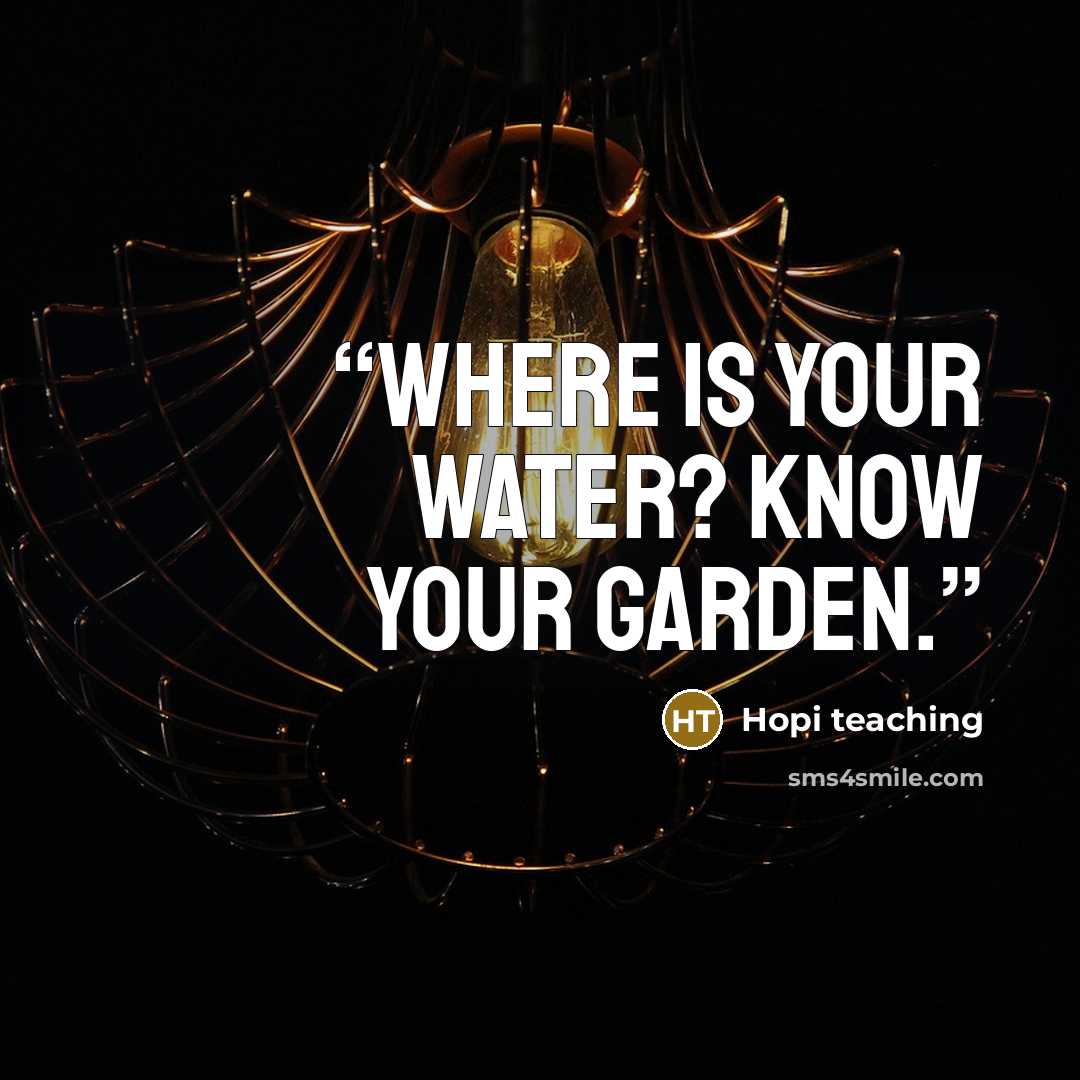 “Where is your water? Know your garden.” quote by Hopi teaching