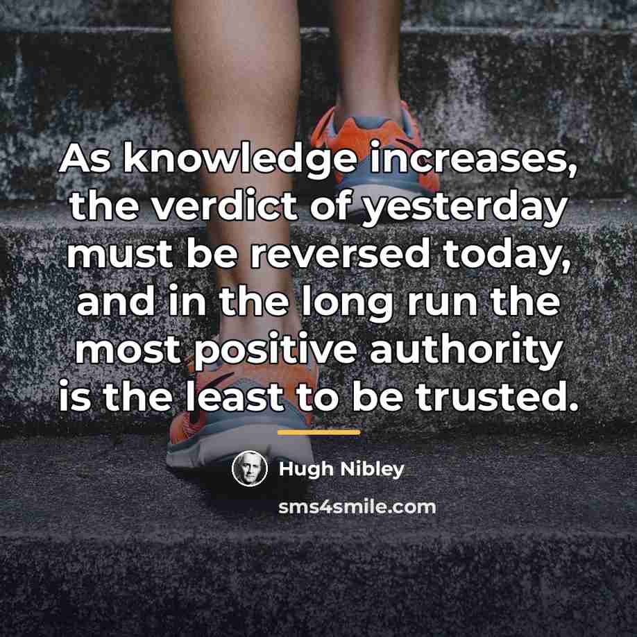 “As knowledge increases, the verdict of yesterday must be reversed…” quote by Hugh Nibley