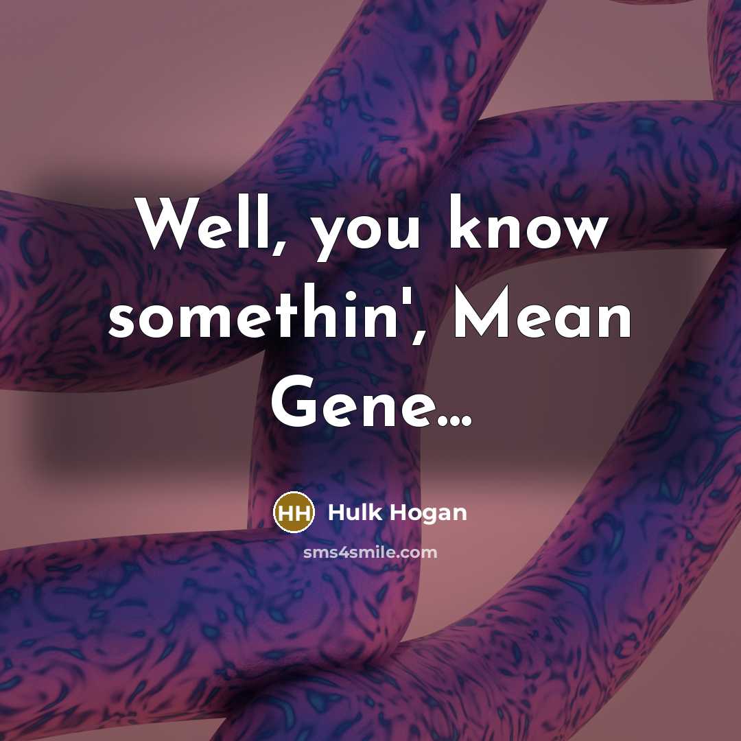 “Well, you know somethin', Mean Gene...…” quote by Hulk Hogan