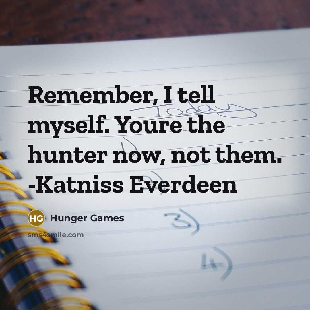 “Remember, I tell myself. Youre the hunter now, not them. -Katniss Everdeen” quote by Hunger Games