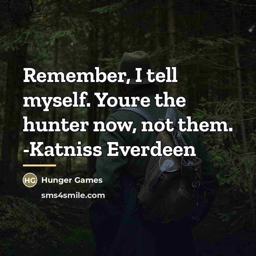 “Remember, I tell myself. Youre the hunter now, not them.…” quote by Hunger Games