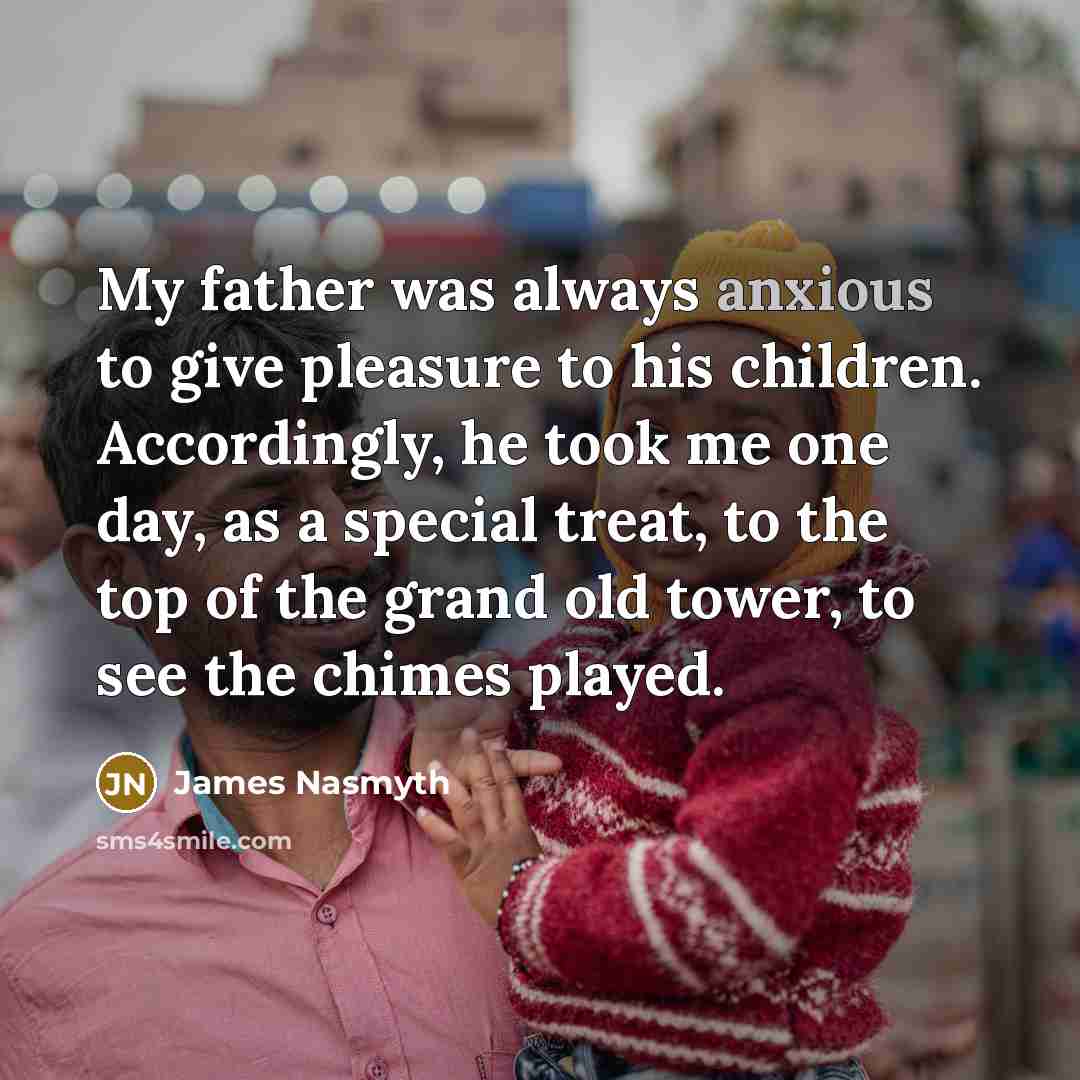 “My father was always anxious to give pleasure to his…” quote by James Nasmyth