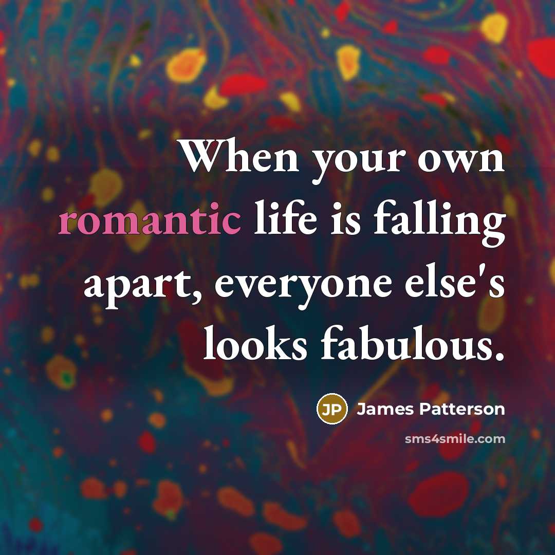 “When your own romantic life is falling apart, everyone else's…” quote by James Patterson