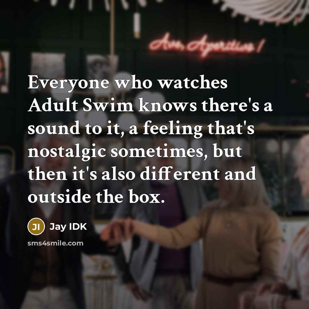 “Everyone who watches Adult Swim knows there's a sound to…” quote by Jay IDK