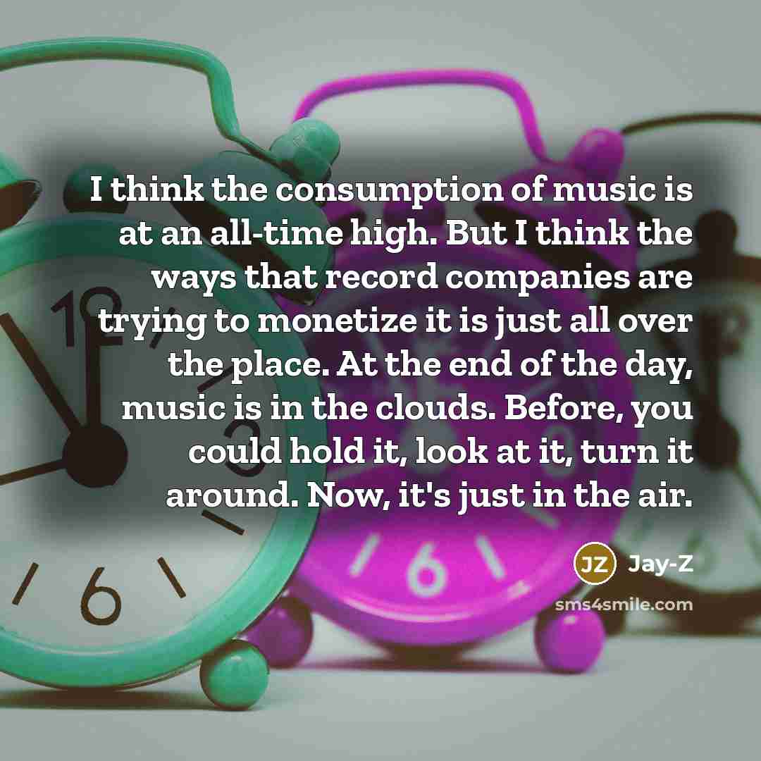 “I think the consumption of music is at an all-time…” quote by Jay-Z