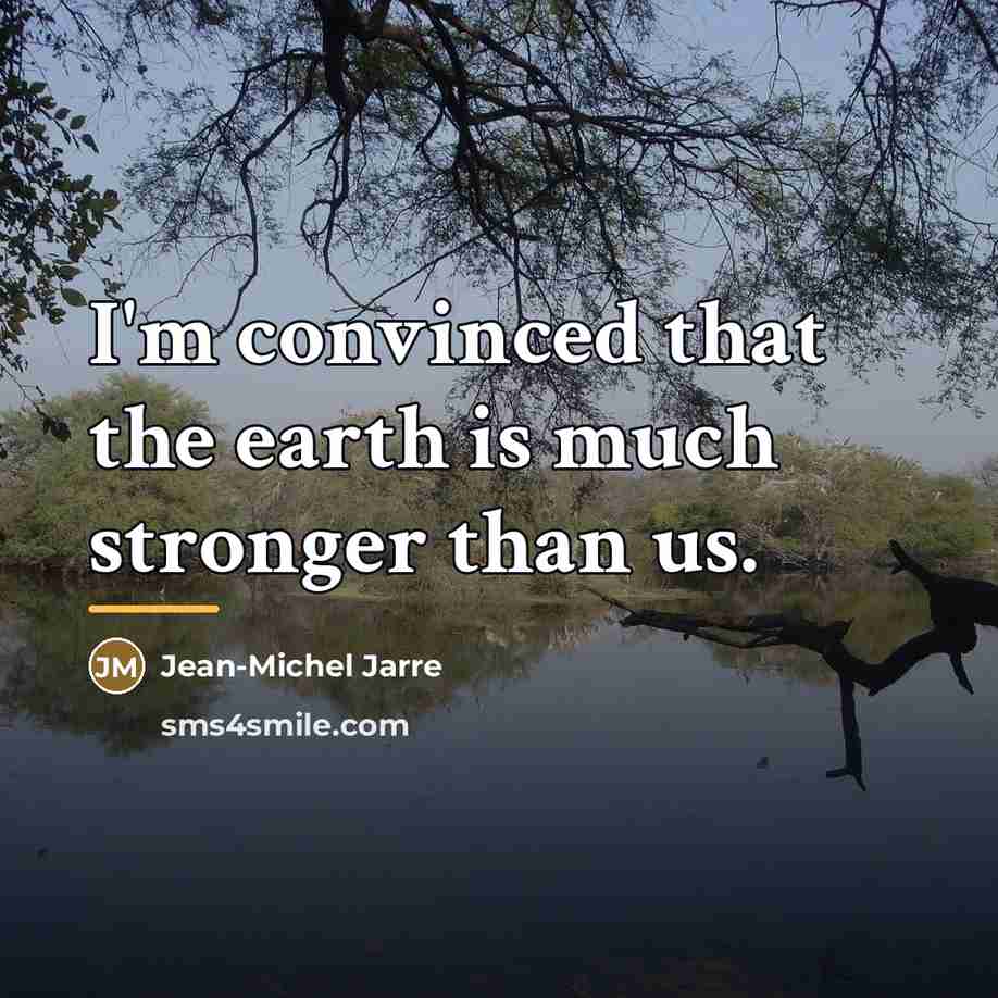 “I'm convinced that the earth is much stronger than us.…” quote by Jean-Michel Jarre