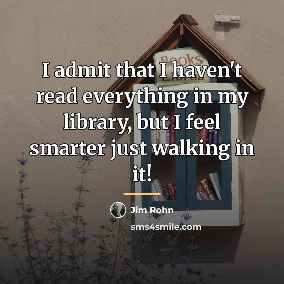 “I admit that I haven't read everything in my library,…” quote by Jim Rohn