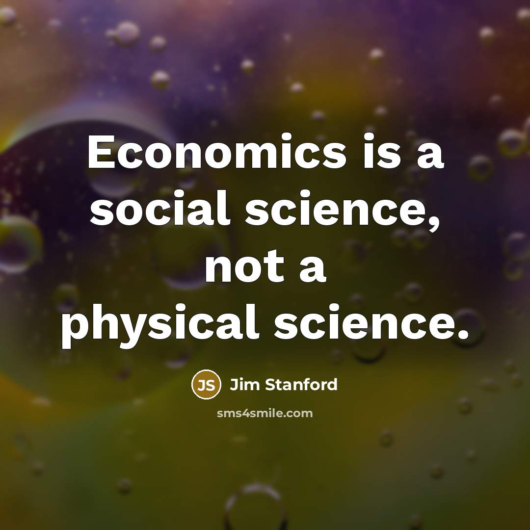 “Economics is a social science, not a physical science.…” quote by Jim Stanford