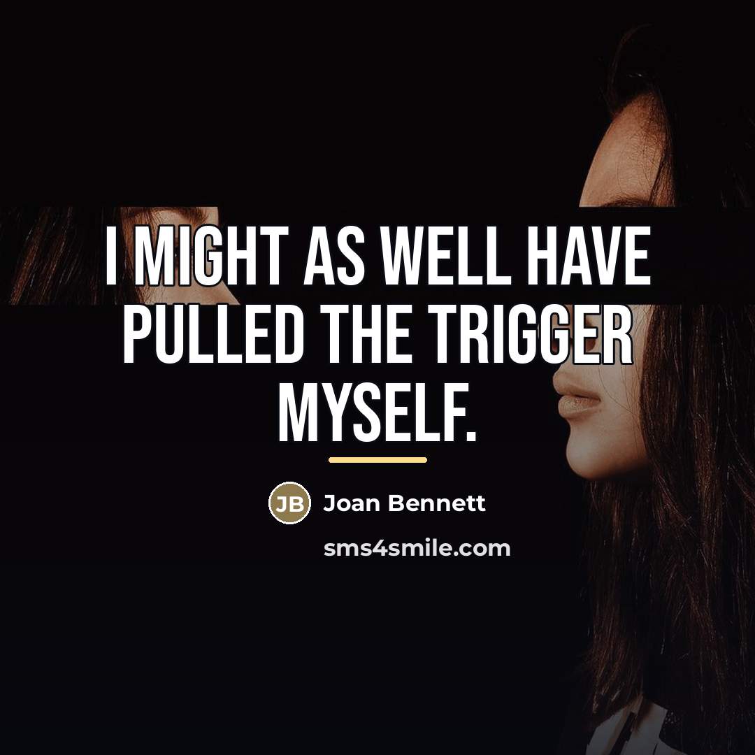 “I might as well have pulled the trigger myself.…” quote by Joan Bennett
