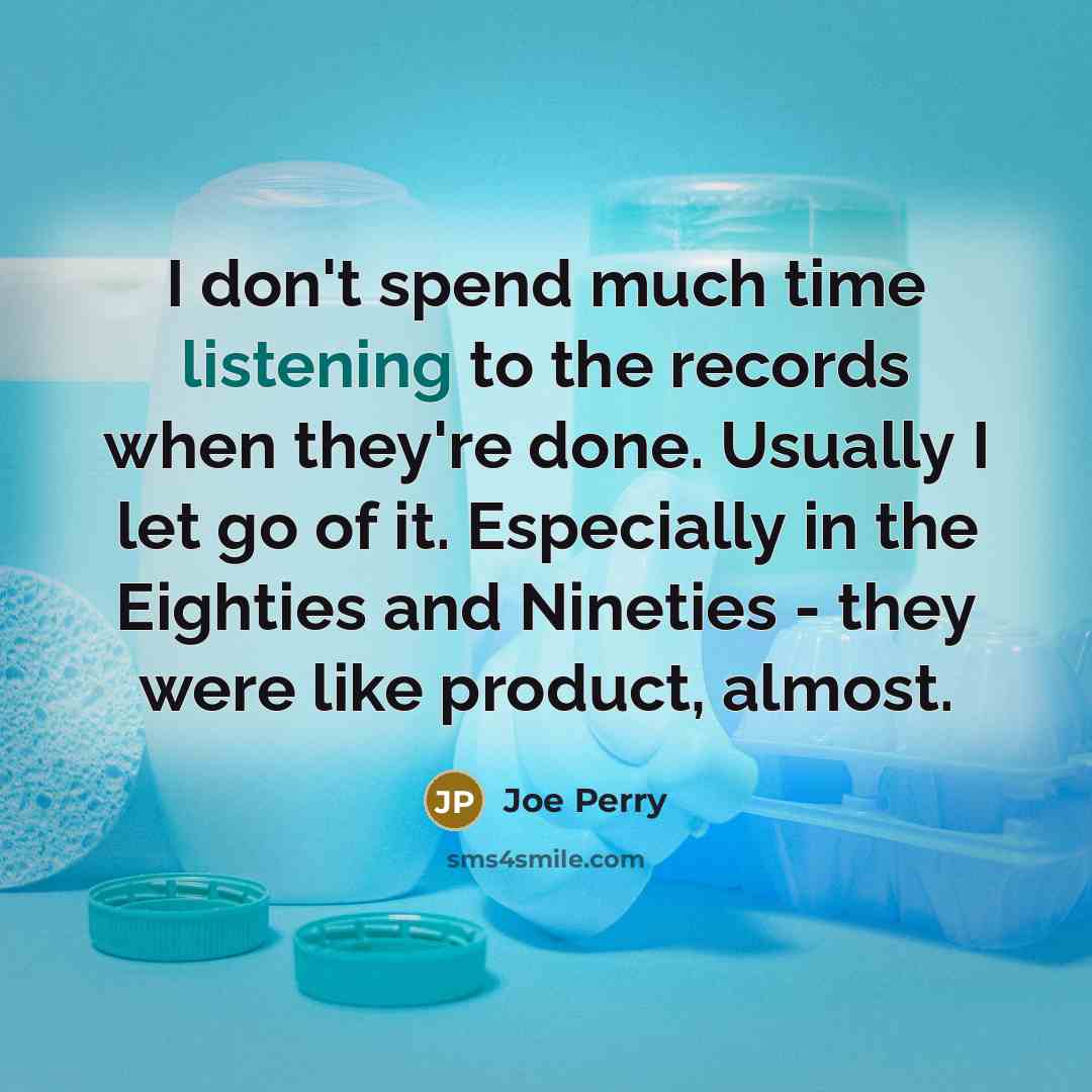 “I don't spend much time listening to the records when…” quote by Joe Perry