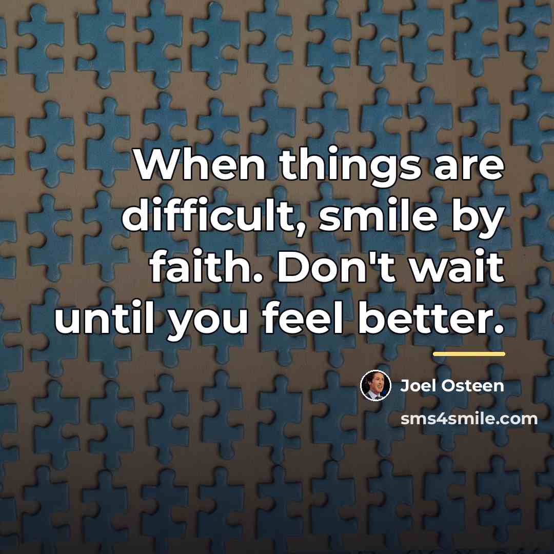 “When things are difficult, smile by faith. Don't wait until…” quote by Joel Osteen