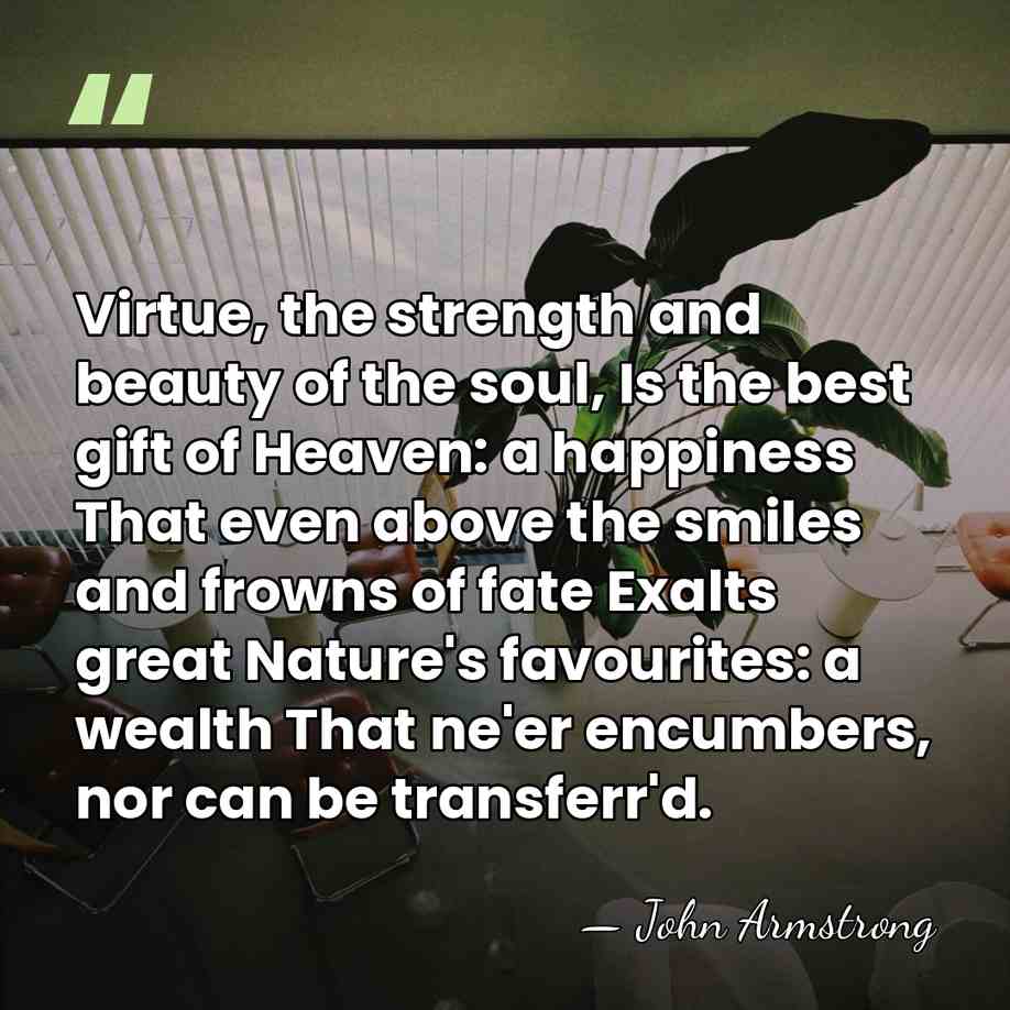 Virtue, the strength and beauty of the soul, Is the best gift&hellip; - John Armstrong