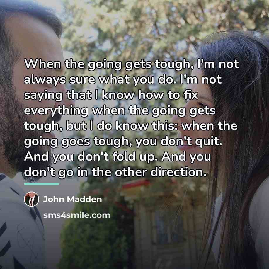 “When the going gets tough, I'm not always sure what…” quote by John Madden