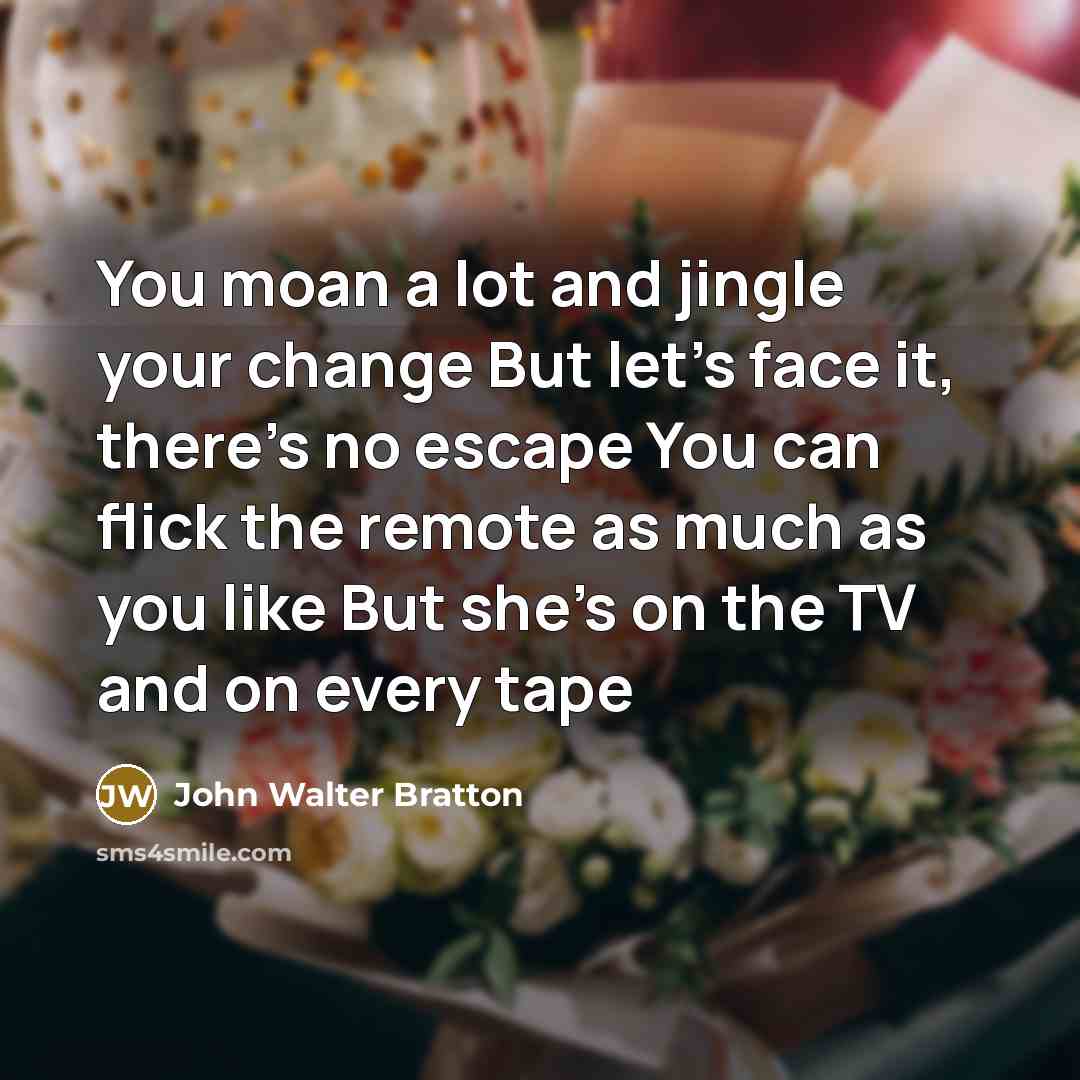 “You moan a lot and jingle your change But let's…” quote by John Walter Bratton