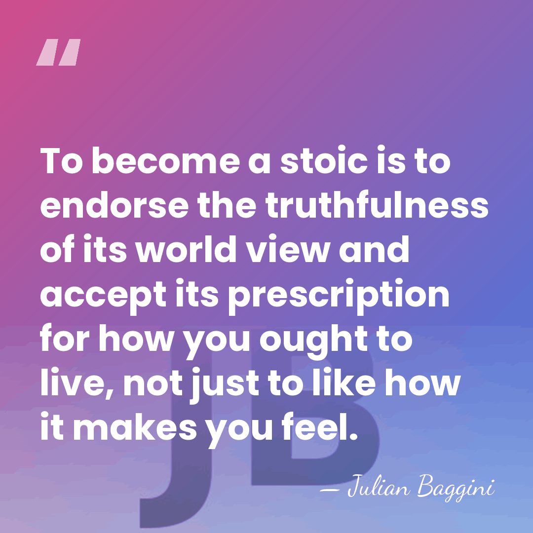 To become a stoic is to endorse the truthfulness of its world&hellip; - Julian Baggini