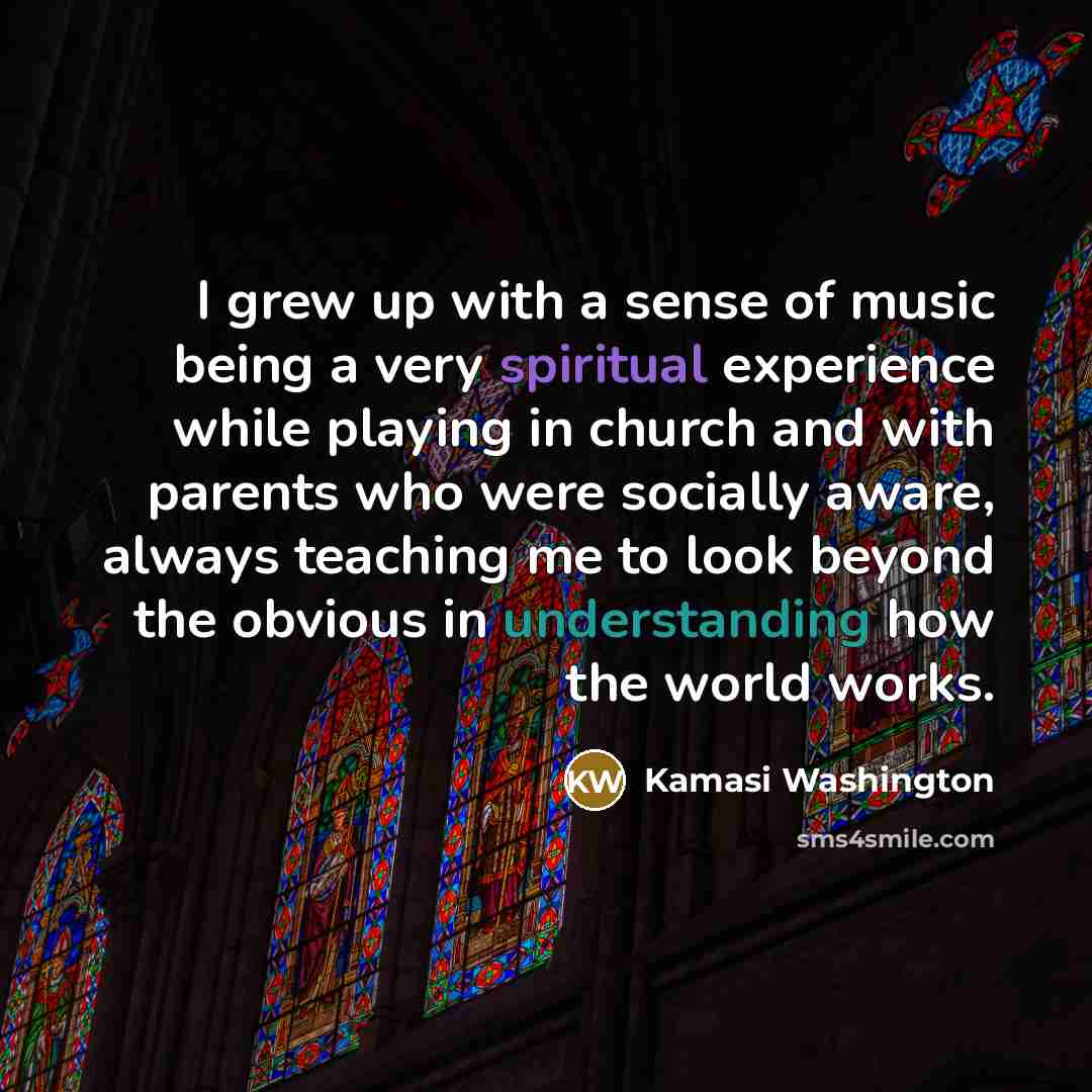 “I grew up with a sense of music being a…” quote by Kamasi Washington