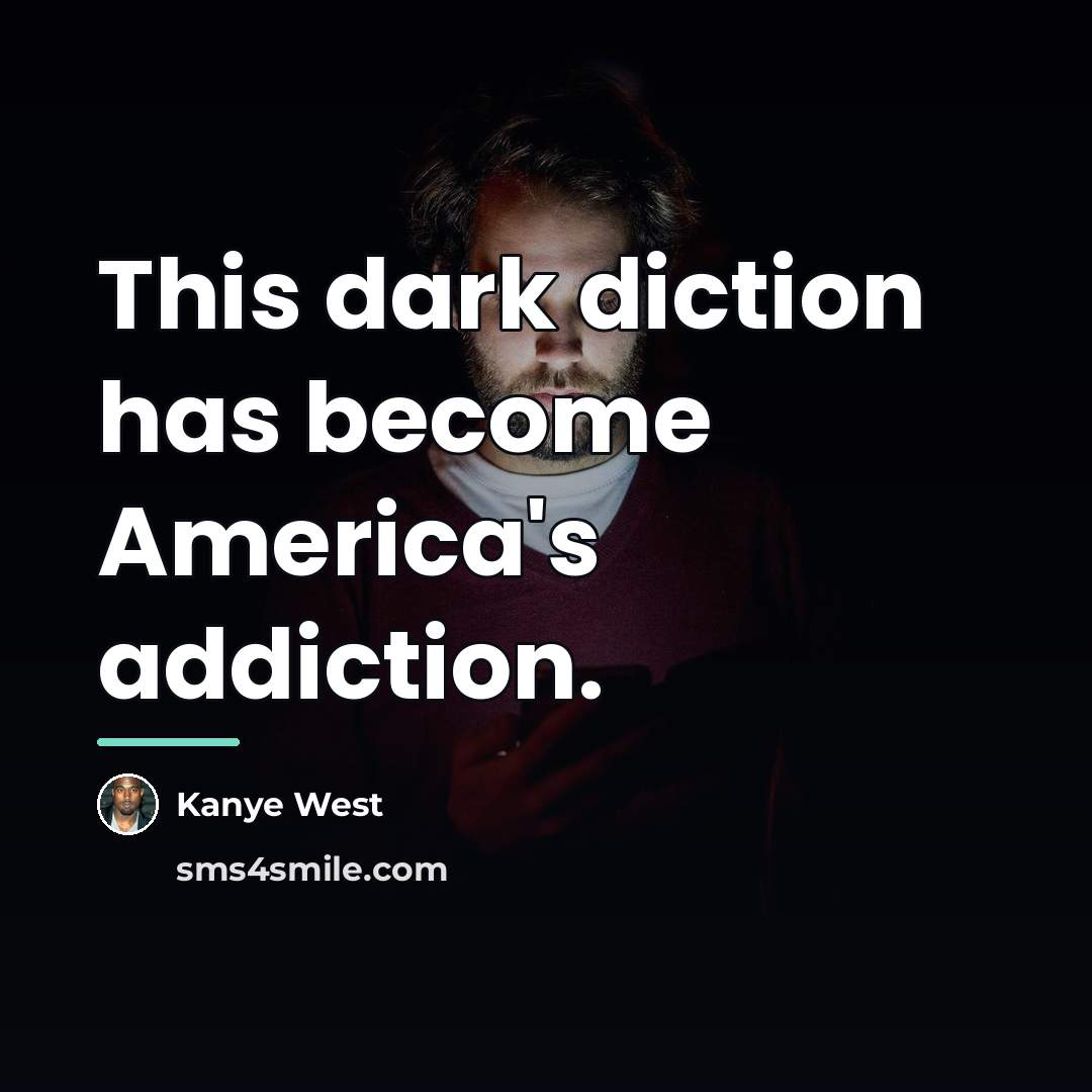 “This dark diction has become America's addiction.…” quote by Kanye West