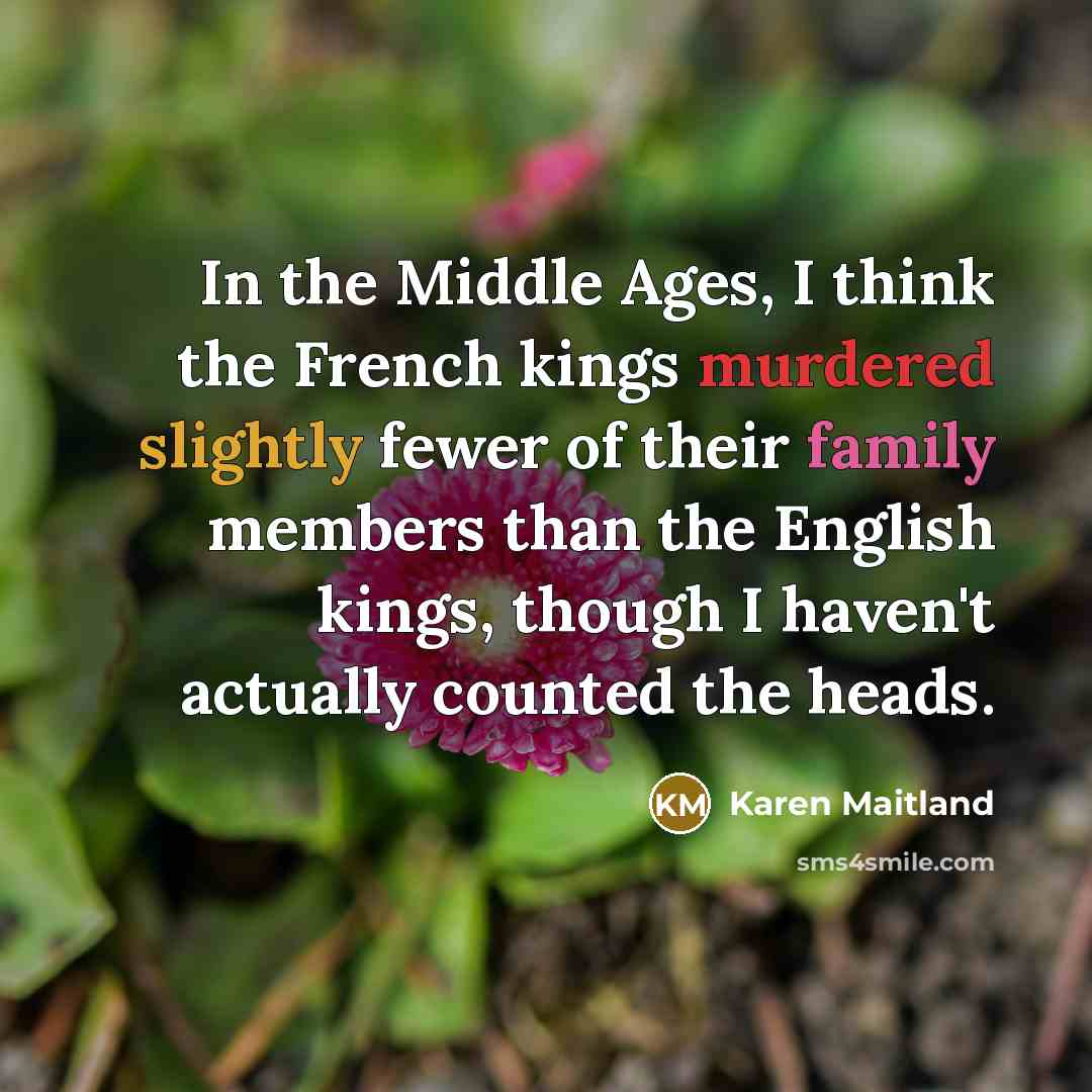 “In the Middle Ages, I think the French kings murdered…” quote by Karen Maitland