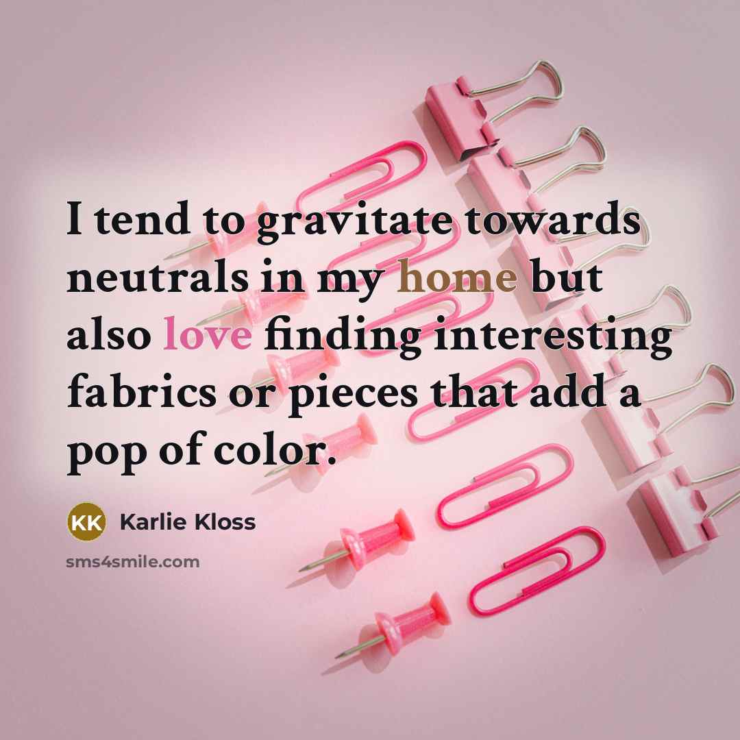 “I tend to gravitate towards neutrals in my home but…” quote by Karlie Kloss