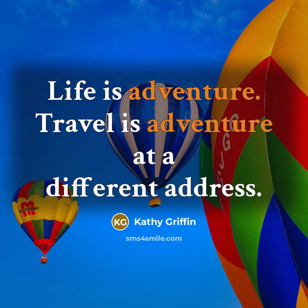 “Life is adventure. Travel is adventure at a different address.…” quote by Kathy Griffin