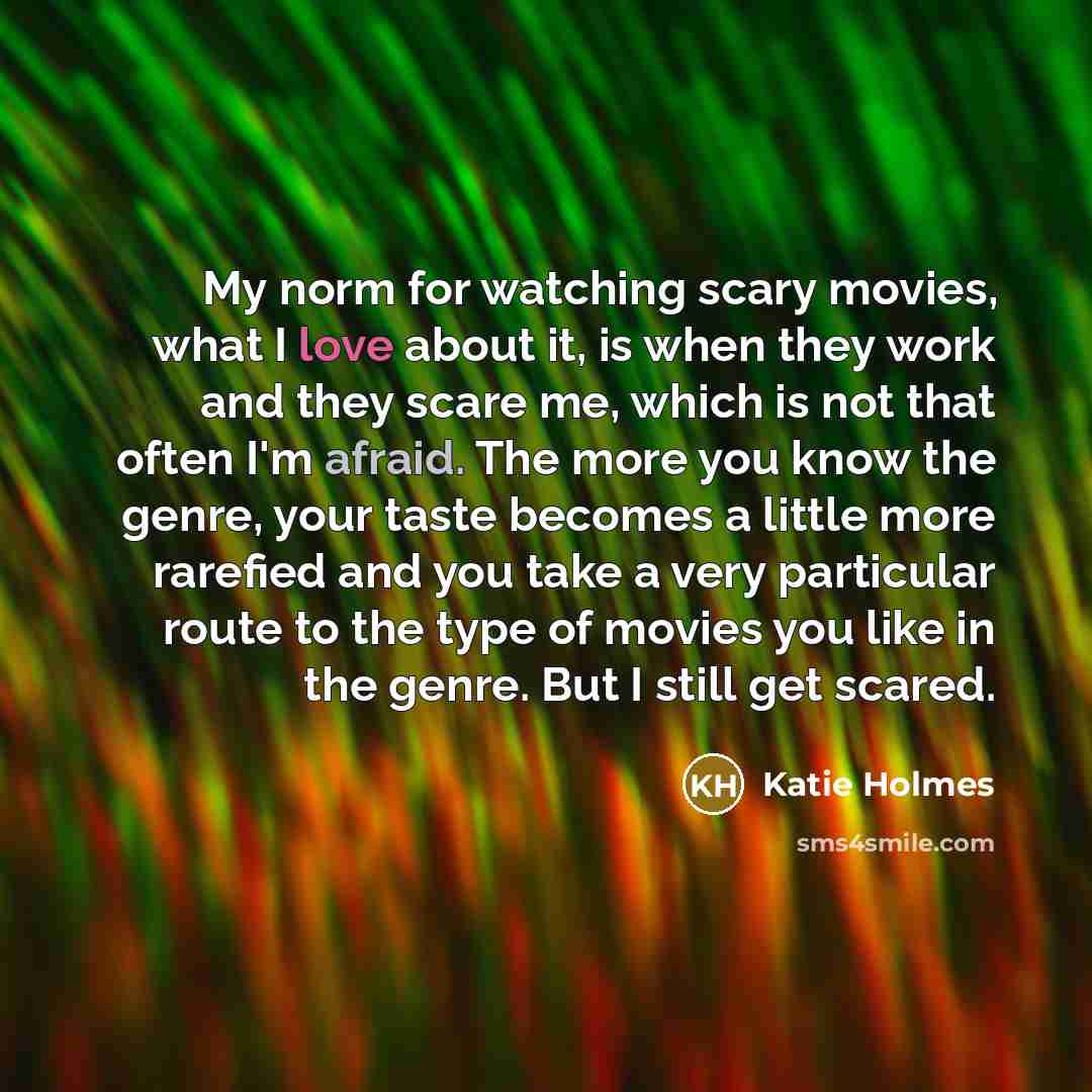 “My norm for watching scary movies, what I love about…” quote by Katie Holmes