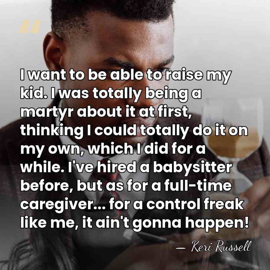 I want to be able to raise my kid. I was totally&hellip; - Keri Russell