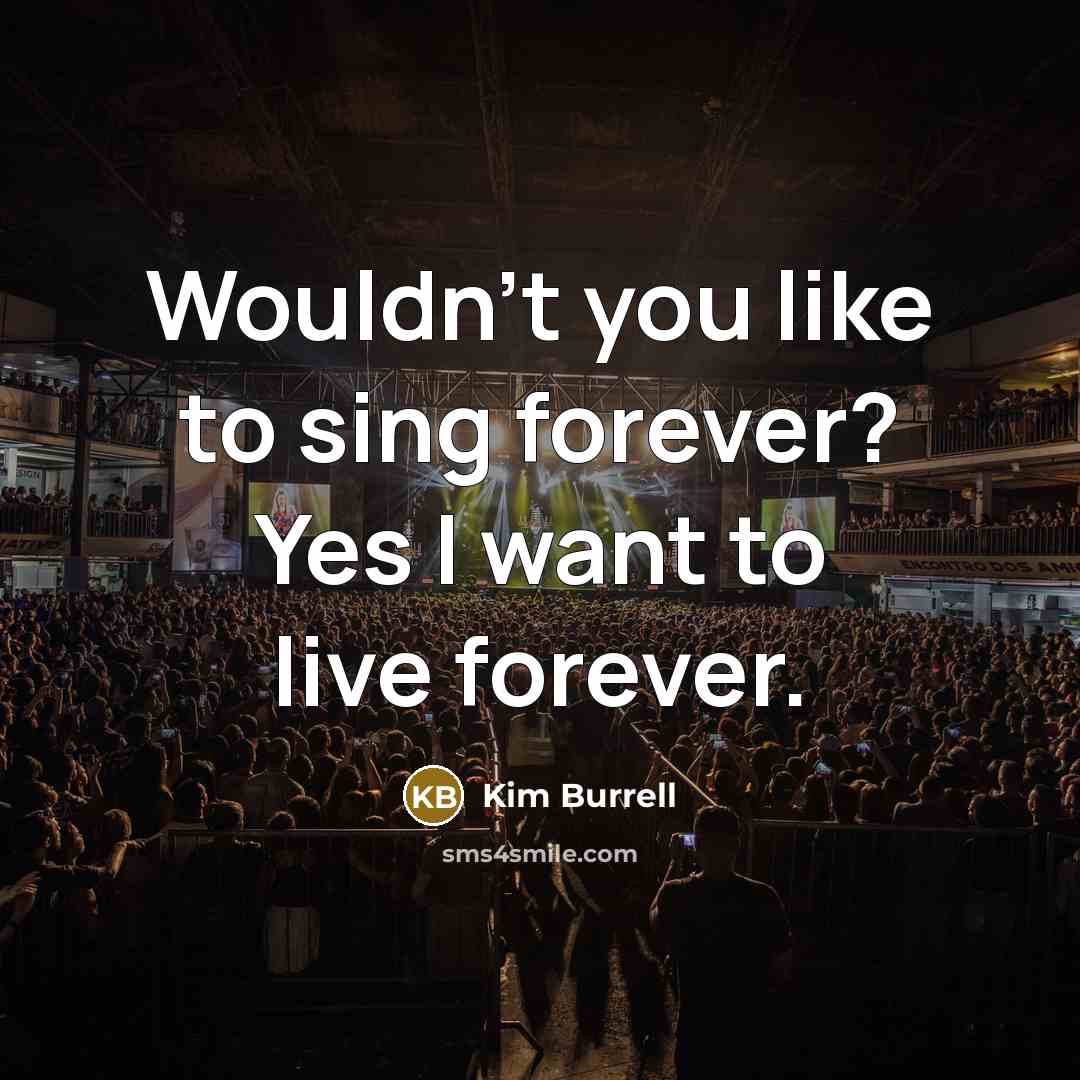 “Wouldn't you like to sing forever? Yes I want to…” quote by Kim Burrell
