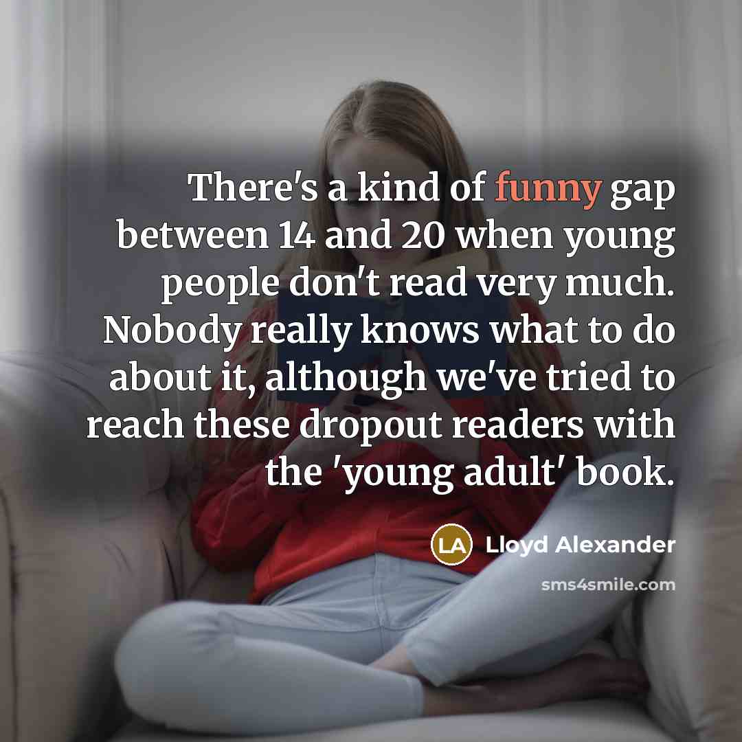 “There's a kind of funny gap between 14 and 20…” quote by Lloyd Alexander