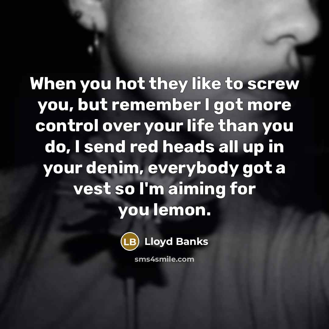 “When you hot they like to screw you, but remember…” quote by Lloyd Banks