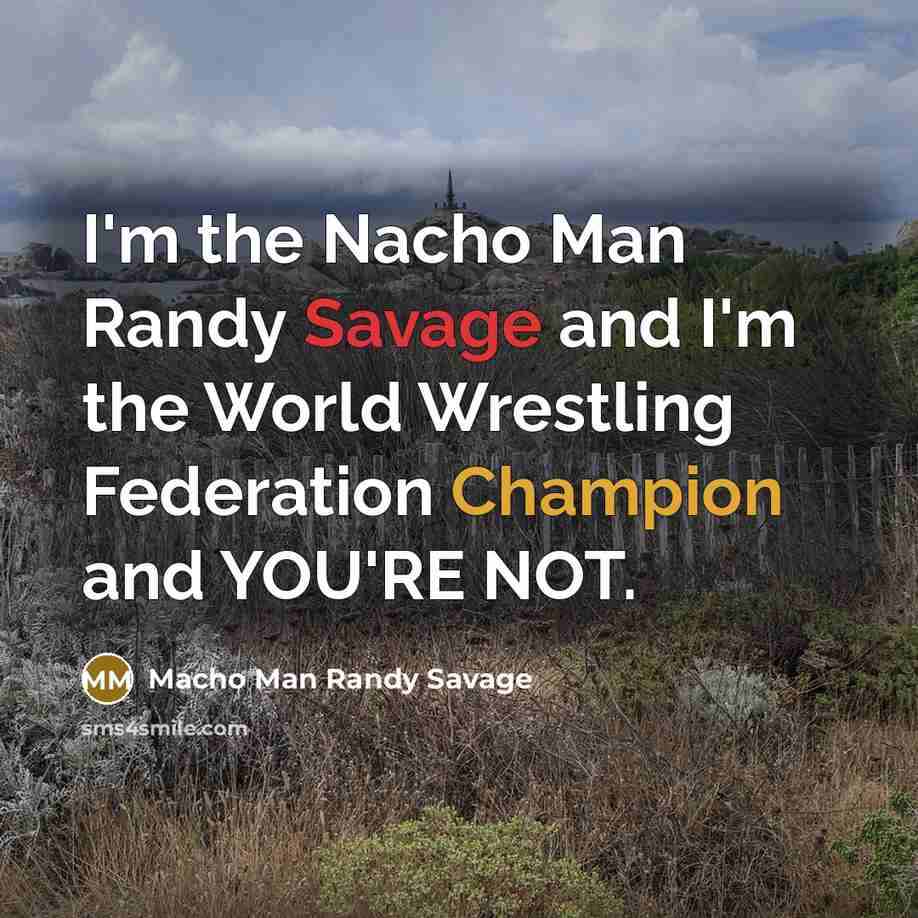 “I'm the Nacho Man Randy Savage and I'm the World…” quote by Macho Man Randy Savage