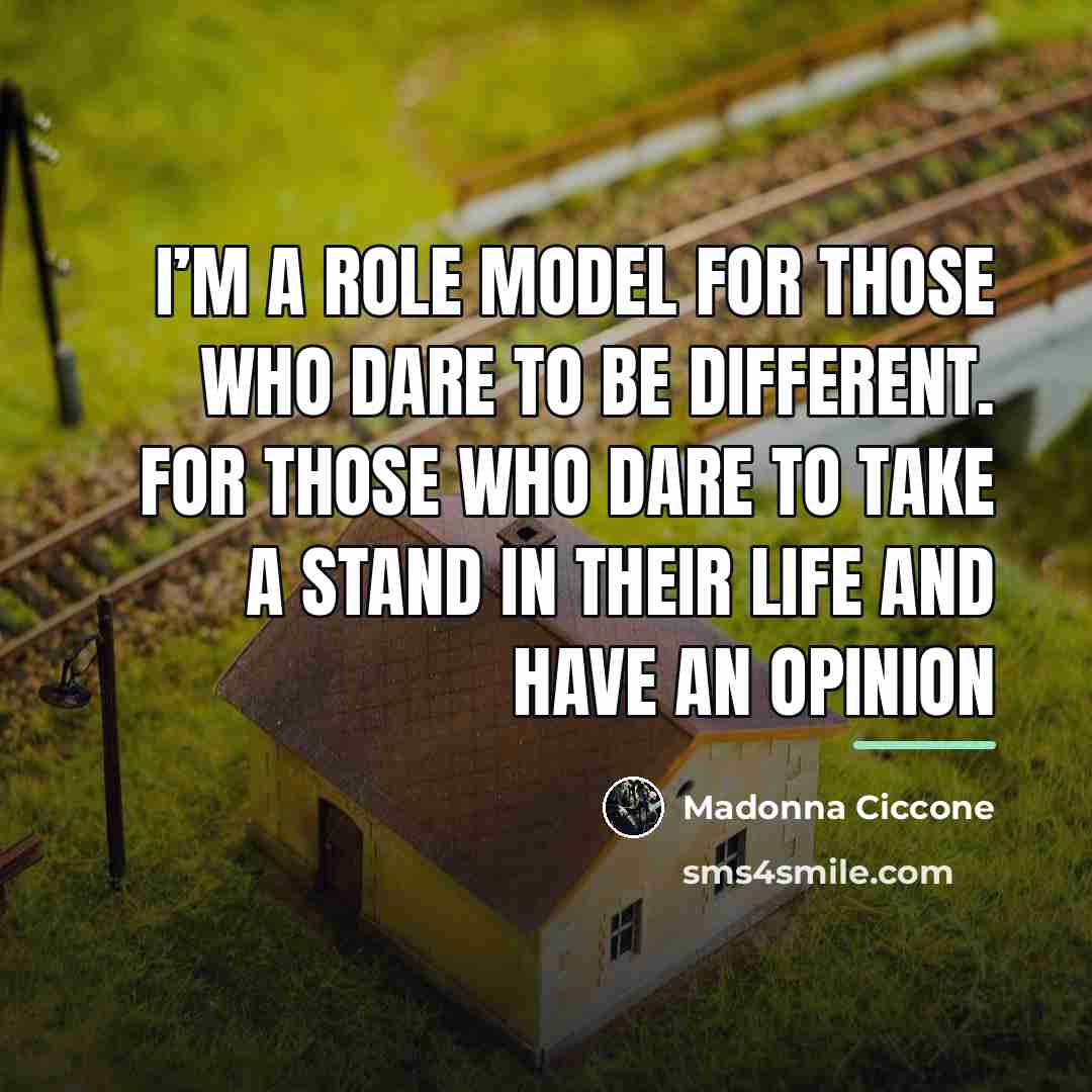 “I’m a role model for those who dare to be…” quote by Madonna Ciccone