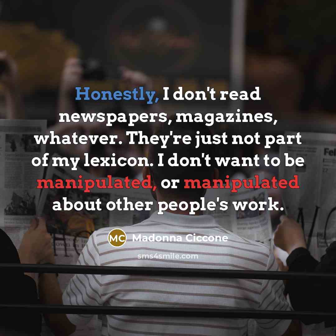 “Honestly, I don't read newspapers, magazines, whatever. They're just not…” quote by Madonna Ciccone