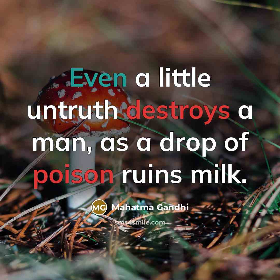 “Even a little untruth destroys a man, as a drop of poison ruins milk.” quote by Mahatma Gandhi