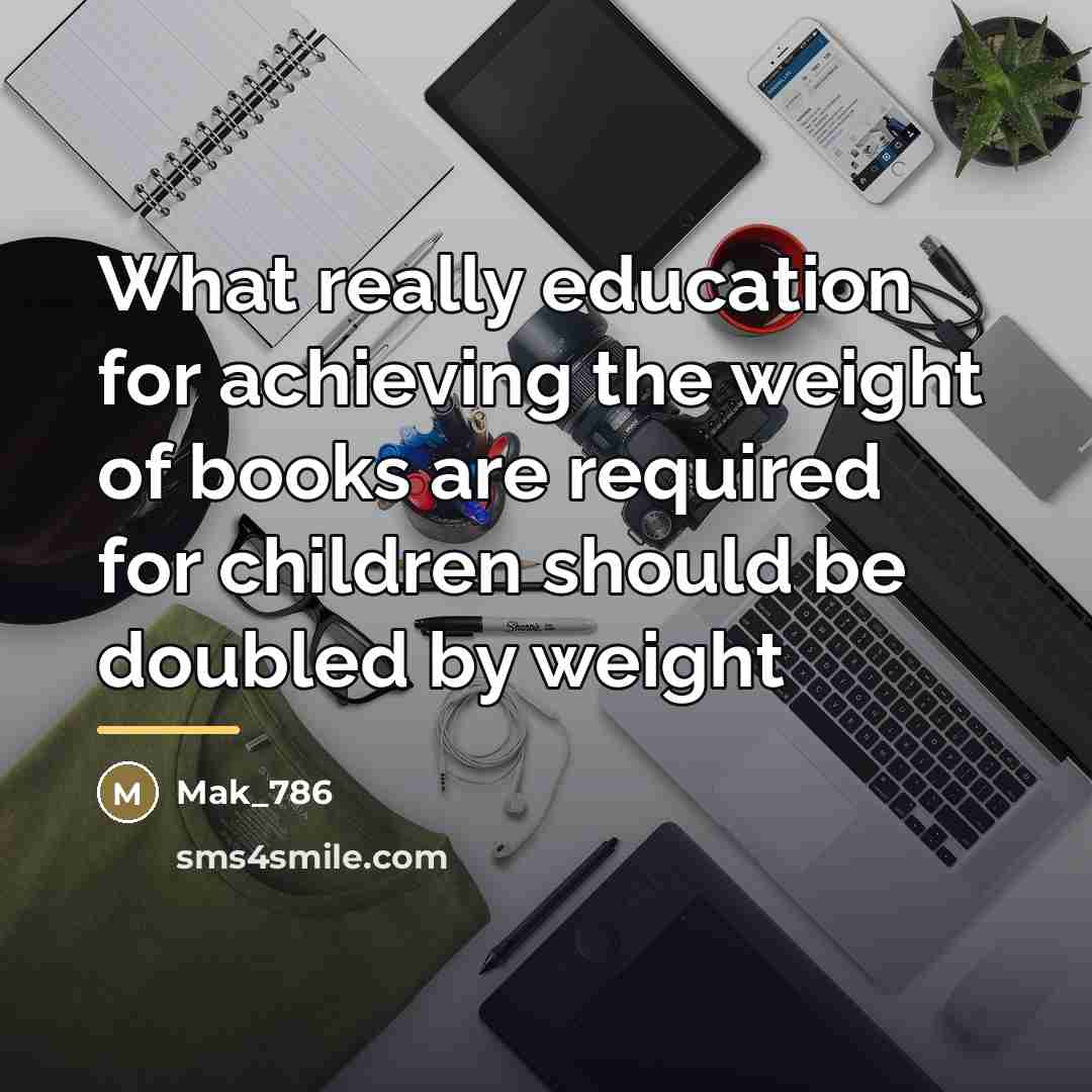 “What really education for achieving the weight of books are…” quote by Mak_786