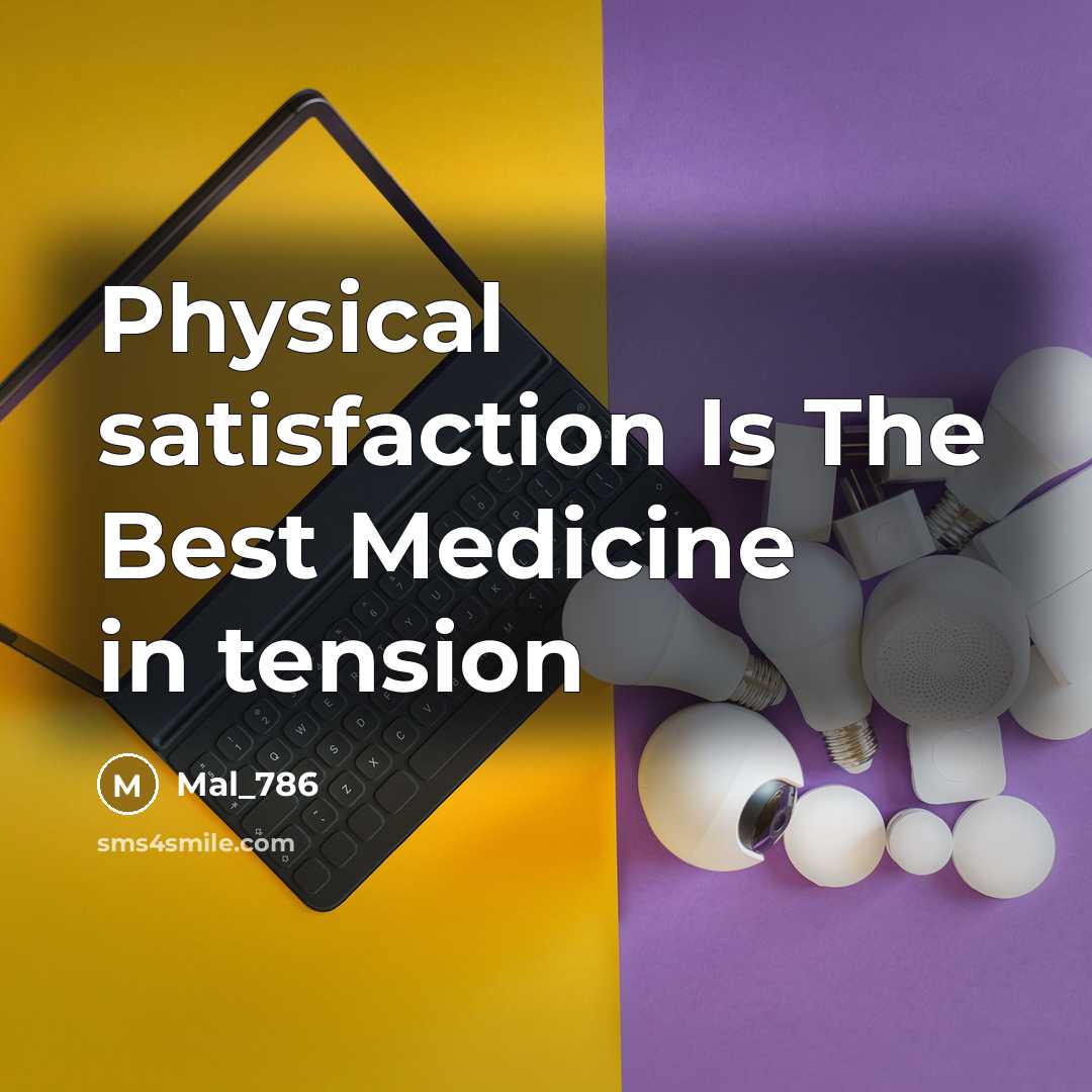 “Physical satisfaction Is The Best Medicine in tension…” quote by Mal_786