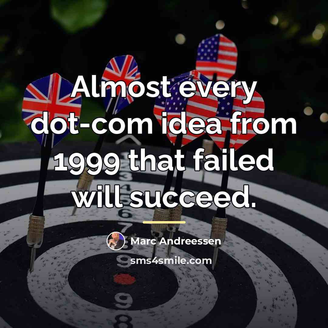 “Almost every dot-com idea from 1999 that failed will succeed.…” quote by Marc Andreessen