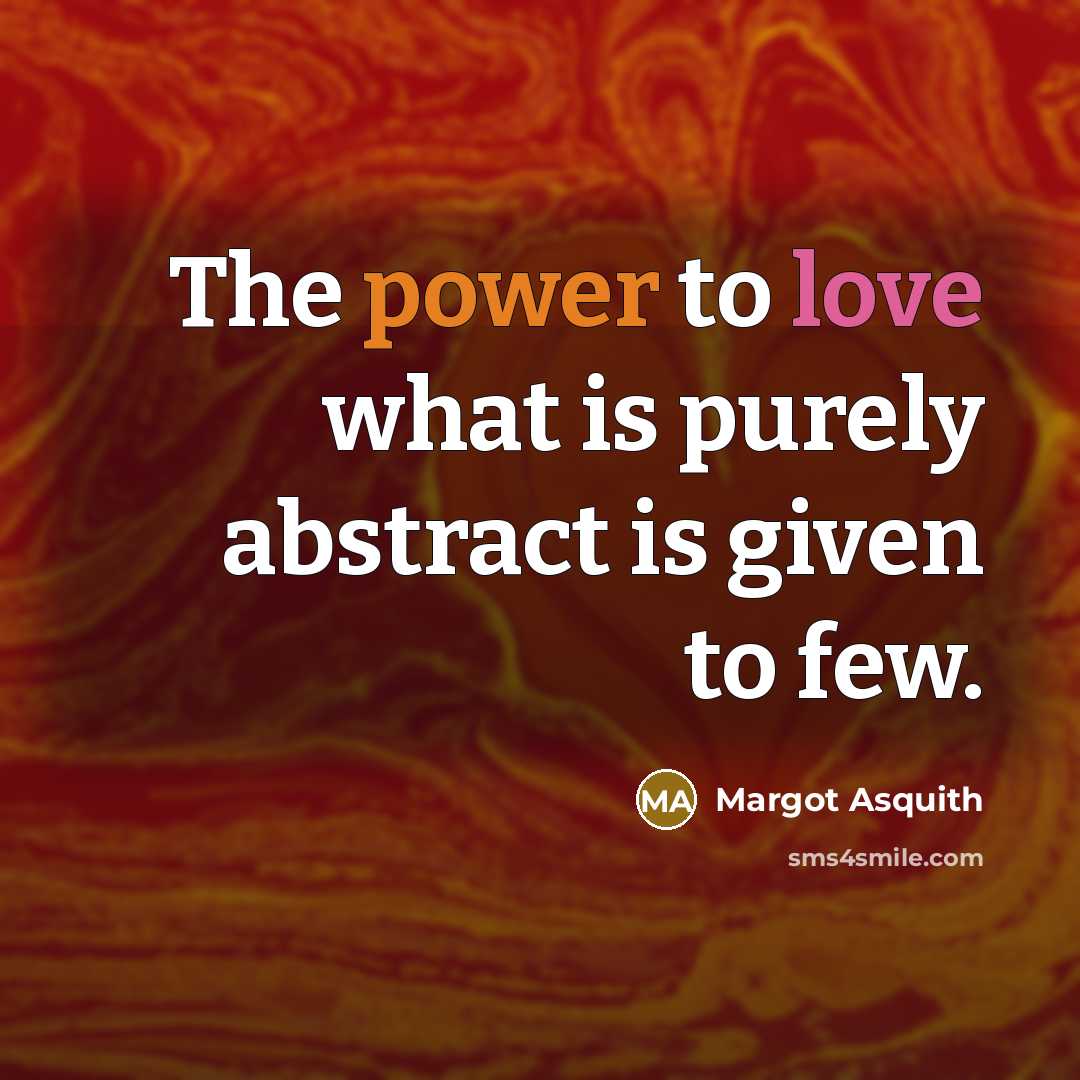 “The power to love what is purely abstract is given…” quote by Margot Asquith
