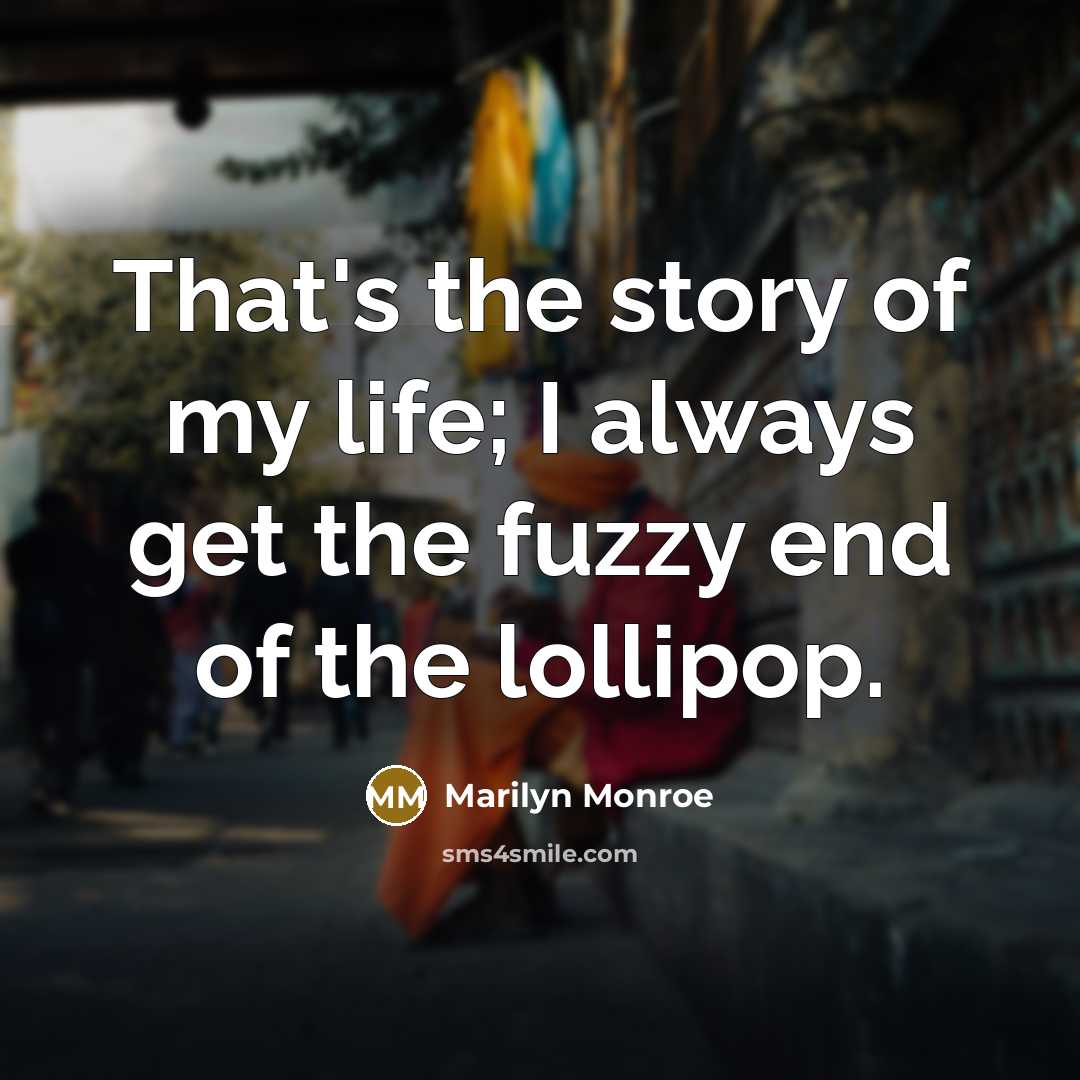 “That's the story of my life; I always get the…” quote by Marilyn Monroe