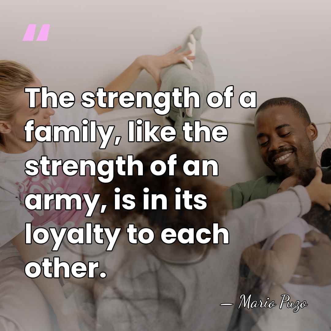 The strength of a family, like the strength of an army, is&hellip; - Mario Puzo