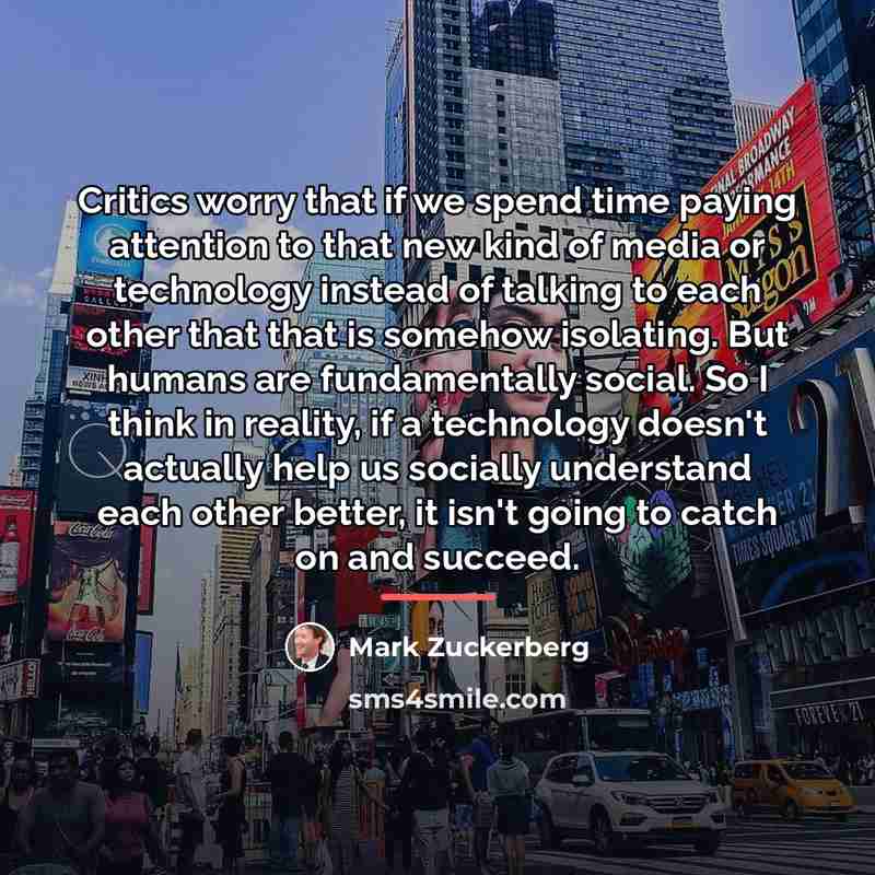 “Critics worry that if we spend time paying attention to…” quote by Mark Zuckerberg