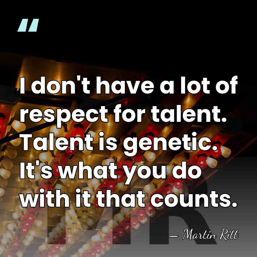 I don't have a lot of respect for talent. Talent is genetic.&hellip; - Martin Ritt