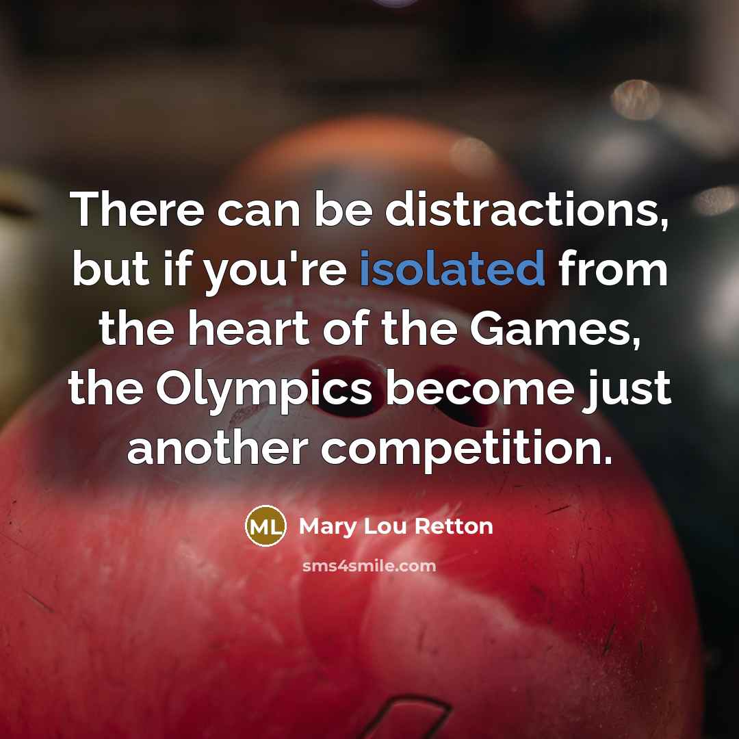 “There can be distractions, but if you're isolated from the…” quote by Mary Lou Retton