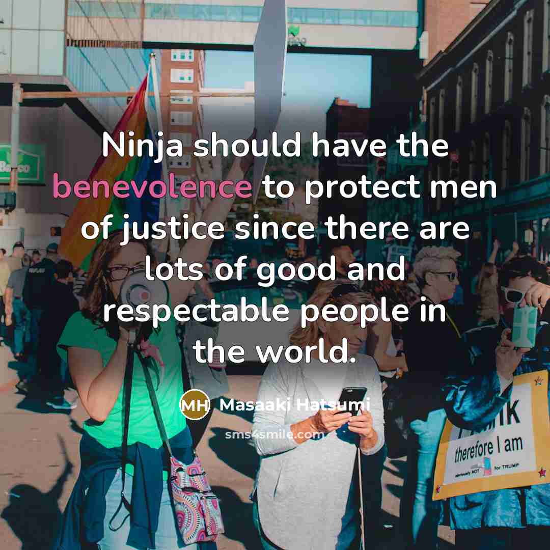 “Ninja should have the benevolence to protect men of justice…” quote by Masaaki Hatsumi