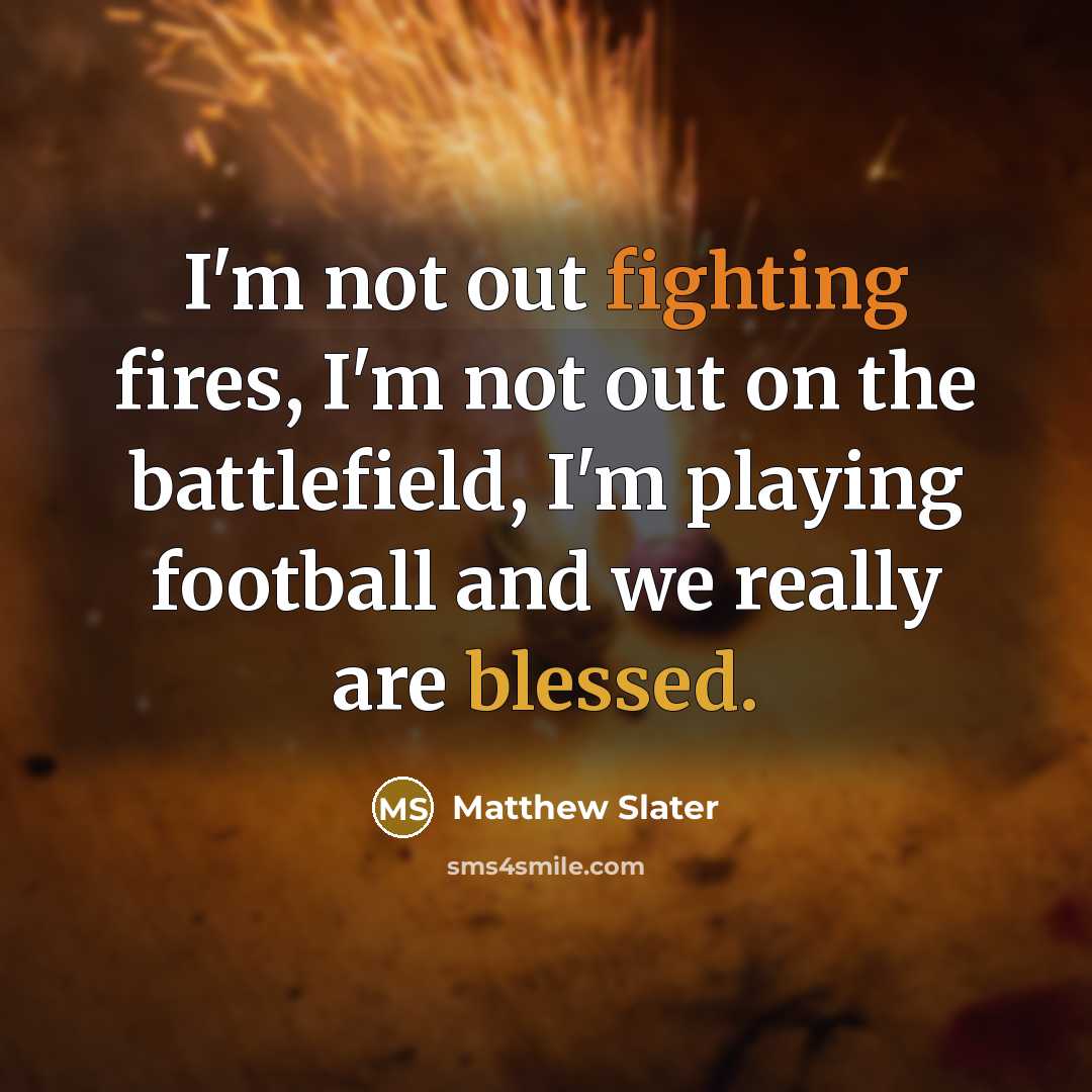 “I'm not out fighting fires, I'm not out on the…” quote by Matthew Slater