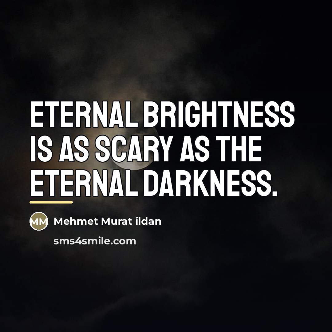 “Eternal brightness is as scary as the eternal darkness.…” quote by Mehmet Murat Ildan