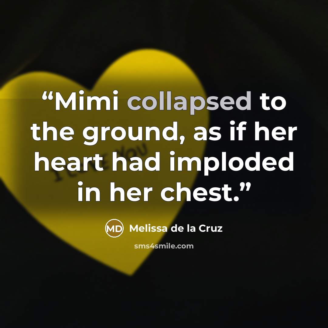 “Mimi collapsed to the ground, as if her heart had imploded in her chest.” quote by Melissa de la Cruz