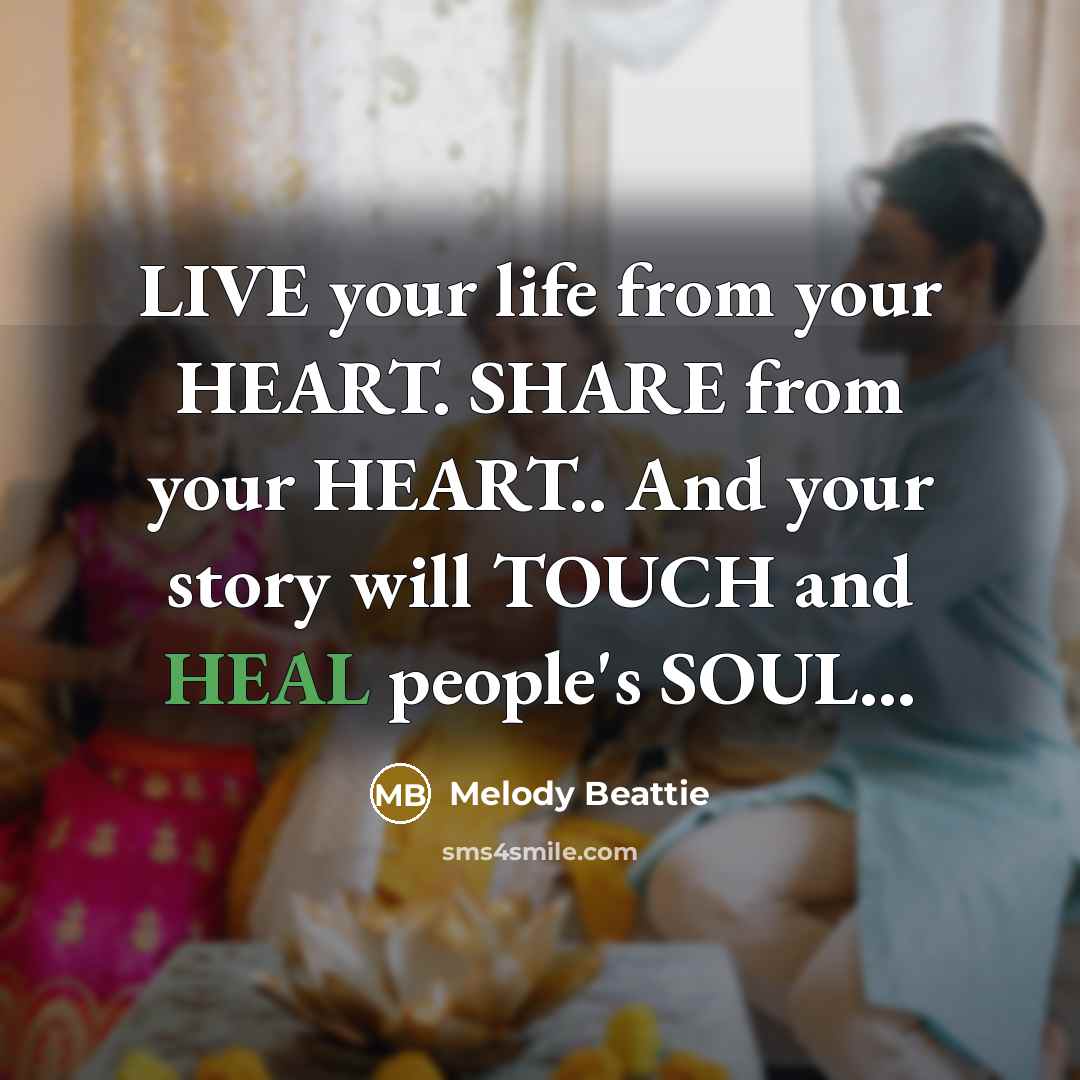 “LIVE your life from your HEART. SHARE from your HEART..…” quote by Melody Beattie