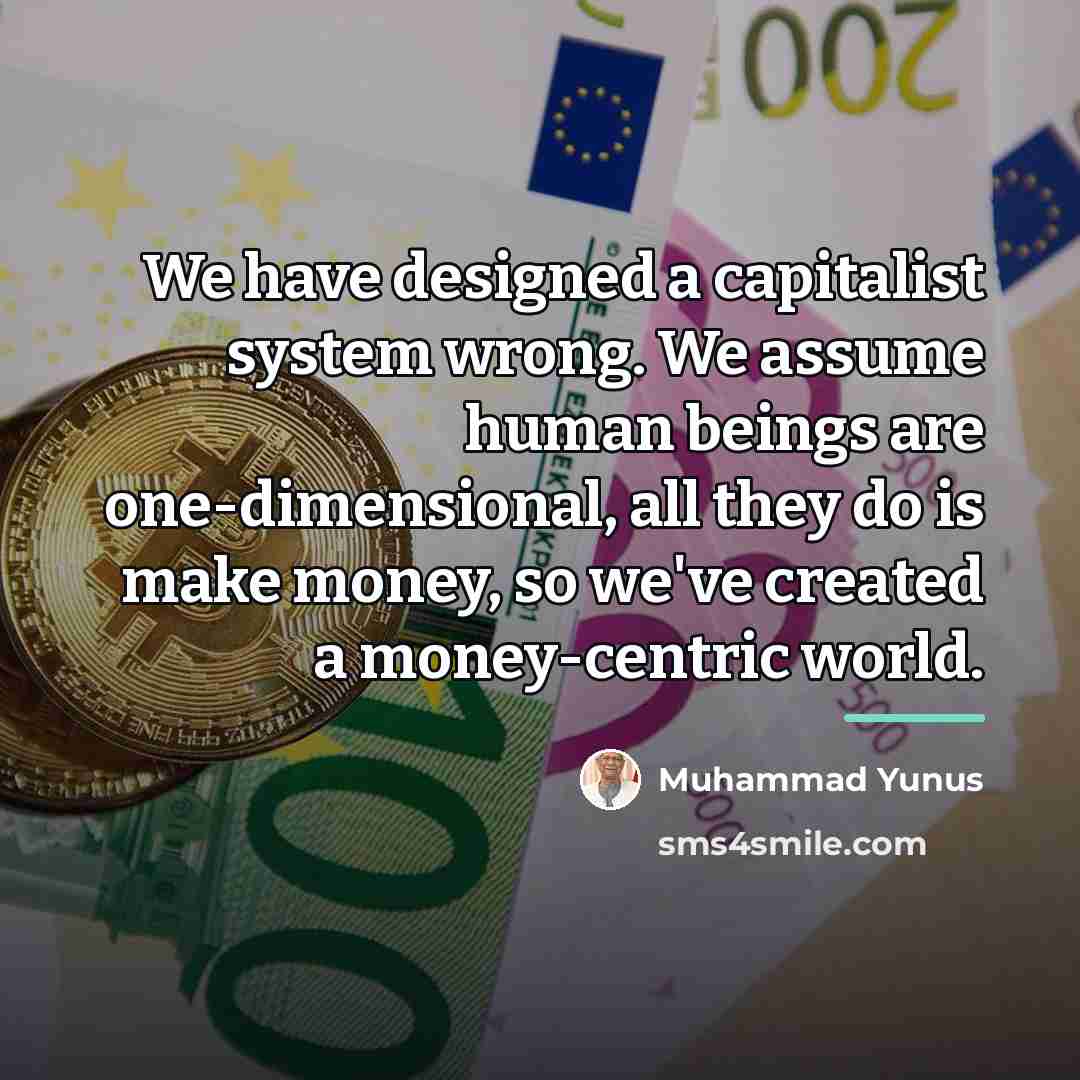 “We have designed a capitalist system wrong. We assume human…” quote by Muhammad Yunus