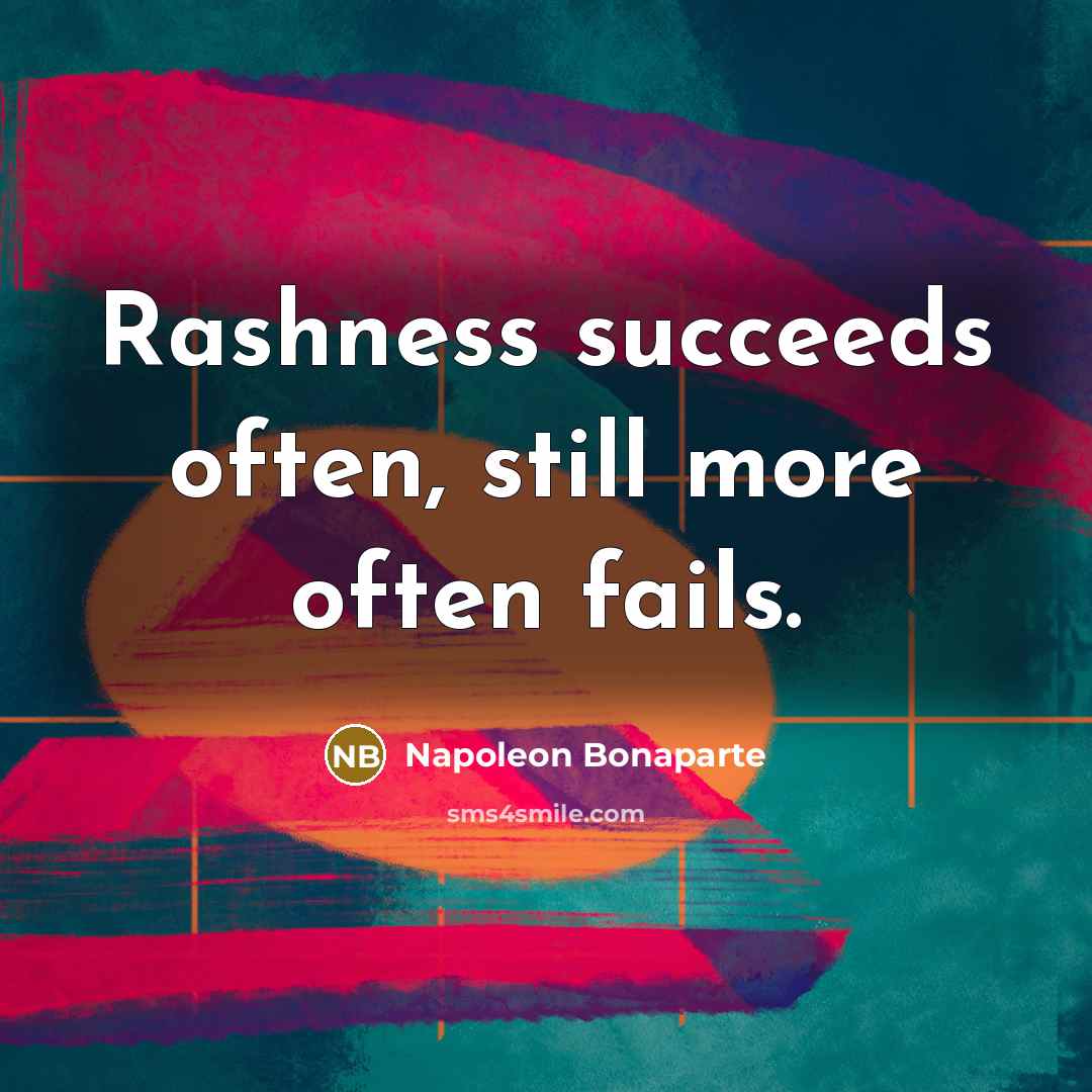 “Rashness succeeds often, still more often fails.…” quote by Napoleon Bonaparte
